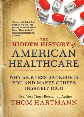 Ukryta historia amerykańskiej służby zdrowia: Dlaczego choroba doprowadza do bankructwa i czyni innych szalenie bogatymi - The Hidden History of American Healthcare: Why Sickness Bankrupts You and Makes Others Insanely Rich