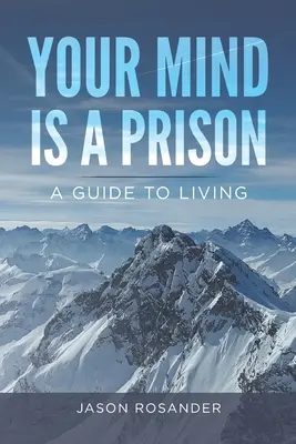 Twój umysł jest więzieniem: Przewodnik po życiu - Your Mind is a Prison: A Guide to Living