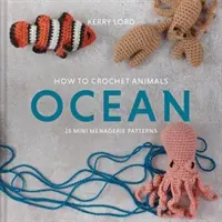 Jak szydełkować zwierzęta: Ocean - 25 wzorów na mini menażerię - How to Crochet Animals: Ocean - 25 mini menagerie patterns