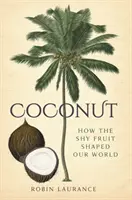 Kokos: Jak nieśmiały owoc ukształtował nasz świat - Coconut: How the Shy Fruit Shaped Our World