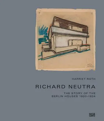 Richard Neutra: Historia berlińskich domów 1920-1924 - Richard Neutra: The Story of the Berlin Houses 1920-1924