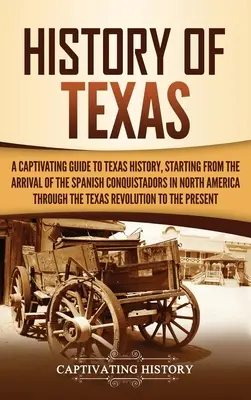 Historia Teksasu: A Captivating Guide to Texas History, Starting from the Arrival of the Spanish Conquistadors in North America through - History of Texas: A Captivating Guide to Texas History, Starting from the Arrival of the Spanish Conquistadors in North America through