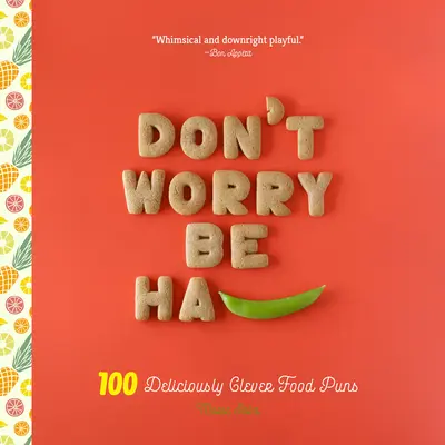 Don't Worry, Be Ha-Pea: 101 przepysznie sprytnych kalamburów kulinarnych - Don't Worry, Be Ha-Pea: 101 Deliciously Clever Food Puns