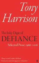 The Inky Digit of Defiance: Tony Harrison: Wybrana proza 1966-2016 - The Inky Digit of Defiance: Tony Harrison: Selected Prose 1966-2016