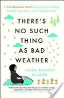 Nie ma to jak zła pogoda: Sekrety skandynawskiej mamy na wychowanie zdrowych, odpornych i pewnych siebie dzieci - There's No Such Thing as Bad Weather: A Scandinavian Mom's Secrets for Raising Healthy, Resilient, and Confident Kids