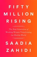 Pięćdziesiąt milionów rośnie: Nowe pokolenie pracujących kobiet zmieniających świat muzułmański - Fifty Million Rising: The New Generation of Working Women Transforming the Muslim World