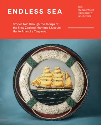 Bezkresne morze: Historie opowiedziane przez Taonga z Muzeum Morskiego Nowej Zelandii Hui Te Ananui a Tangaroa - Endless Sea: Stories Told Through the Taonga of the New Zealand Maritime Museum Hui Te Ananui a Tangaroa