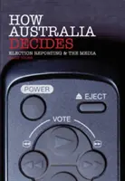 Jak Australia decyduje: Sprawozdawczość wyborcza i media - How Australia Decides: Election Reporting and the Media