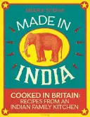 Made in India - 130 prostych, świeżych i aromatycznych przepisów jednej indyjskiej rodziny - Made in India - 130 Simple, Fresh and Flavourful Recipes from One Indian Family