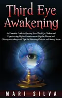 Przebudzenie trzeciego oka: Niezbędny przewodnik po otwieraniu czakry trzeciego oka i doświadczaniu wyższej świadomości, wizji psychicznych i Clairvo - Third Eye Awakening: An Essential Guide to Opening Your Third Eye Chakra and Experiencing Higher Consciousness, Psychic Visions and Clairvo