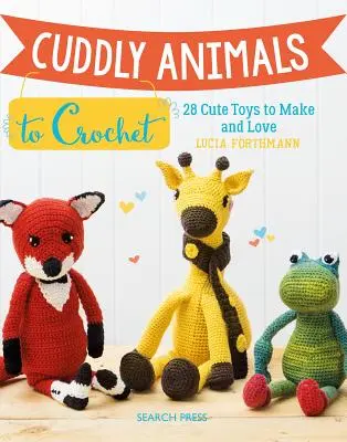 Cuddly Animals to Crochet: 28 uroczych zabawek do zrobienia i pokochania - Cuddly Animals to Crochet: 28 Cute Toys to Make and Love