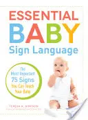 Niezbędny język migowy dla niemowląt: Najważniejsze 75 znaków, których możesz nauczyć swoje dziecko - Essential Baby Sign Language: The Most Important 75 Signs You Can Teach Your Baby