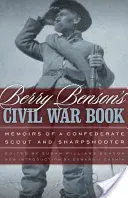 Berry Benson's Civil War Book: Wspomnienia konfederackiego zwiadowcy i strzelca wyborowego - Berry Benson's Civil War Book: Memoirs of a Confederate Scout and Sharpshooter