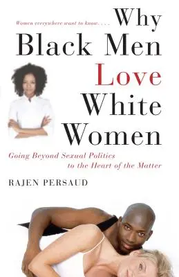 Dlaczego czarni mężczyźni kochają białe kobiety: Wychodząc poza politykę seksualną do sedna sprawy - Why Black Men Love White Women: Going Beyond Sexual Politics to the Heart of the Matter