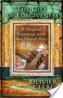 Dar przebaczenia: Magiczne spotkanie z Donem Miguelem Ruizem - The Gift of Forgiveness: A Magical Encounter with Don Miguel Ruiz