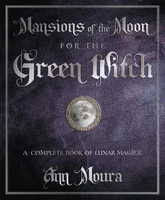 Posiadłości Księżyca dla Zielonej Czarownicy: Kompletna księga magii księżycowej - Mansions of the Moon for the Green Witch: A Complete Book of Lunar Magic