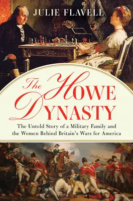 Dynastia Howe'ów: Nieopowiedziana historia rodziny wojskowych i kobiet stojących za brytyjskimi wojnami o Amerykę - The Howe Dynasty: The Untold Story of a Military Family and the Women Behind Britain's Wars for America