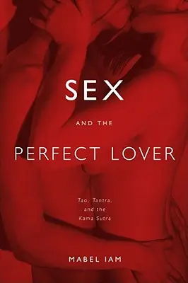 Seks i idealny kochanek: Tao, Tantra i Kama Sutra - Sex and the Perfect Lover: Tao, Tantra, and the Kama Sutra