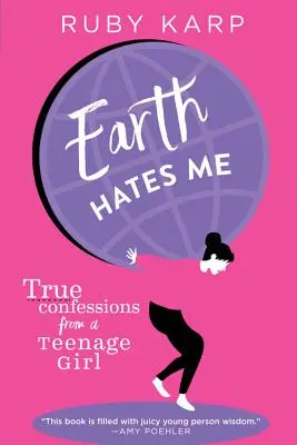 Ziemia mnie nienawidzi: prawdziwe wyznania nastoletniej dziewczyny - Earth Hates Me: True Confessions from a Teenage Girl