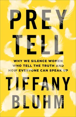 Prey Tell: Dlaczego uciszamy kobiety, które mówią prawdę i jak każdy może zabrać głos - Prey Tell: Why We Silence Women Who Tell the Truth and How Everyone Can Speak Up