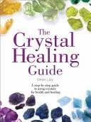 Crystal Healing Guide - Przewodnik krok po kroku po używaniu kryształów dla zdrowia i uzdrawiania - Crystal Healing Guide - A Step-by-Step Guide to Using Crystals for Health and Healing