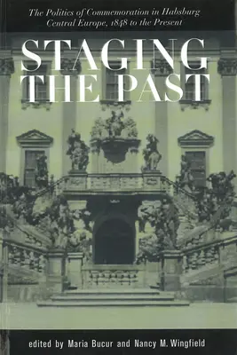 Inscenizacja przeszłości: The Politics of Commemoration in Habsburg Central Europe, 1848 to the Present (Central European Studies) - Staging the Past: The Politics of Commemoration in Habsburg Central Europe, 1848 to the Present (Central European Studies)