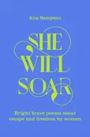 She Will Soar - jasne, odważne wiersze o wolności autorstwa kobiet - She Will Soar - Bright, brave poems about freedom by women