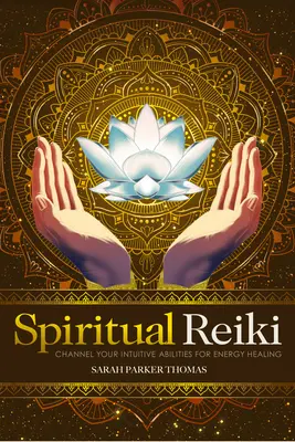 Duchowe Reiki: Wykorzystaj swoje intuicyjne zdolności do uzdrawiania energią - Spiritual Reiki: Channel Your Intuitive Abilities for Energy Healing