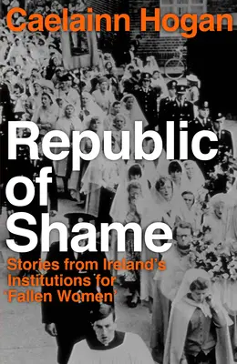 Republika wstydu: jak Irlandia karała „upadłe kobiety” i ich dzieci - Republic of Shame: How Ireland Punished 'fallen Women' and Their Children