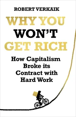 Dlaczego nie będziesz bogaty: Jak kapitalizm zerwał umowę z ciężką pracą - Why You Won't Get Rich: How Capitalism Broke Its Contract with Hard Work