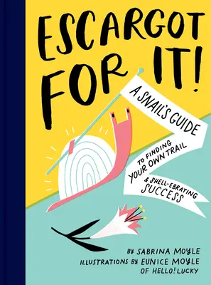 Escargot for It!: A Snail's Guide to Finding Your Own Trail & Shell-Ebrating Success (Inspirational Illustrated Pun Book, Funny Graduati