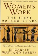 Praca kobiet: Pierwsze 20 000 lat Kobiety, tkaniny i społeczeństwo we wczesnych czasach - Women's Work: The First 20,000 Years Women, Cloth, and Society in Early Times