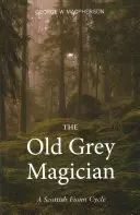 Stary szary mag: Szkocki cykl Fionna - The Old Grey Magician: A Scottish Fionn Cycle