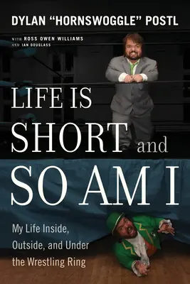 Życie jest krótkie i ja też: Moje życie wewnątrz, na zewnątrz i pod ringiem zapaśniczym - Life Is Short and So Am I: My Life Inside, Outside, and Under the Wrestling Ring