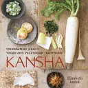 Kansha: Świętowanie japońskich tradycji wegańskich i wegetariańskich [Książka kucharska] - Kansha: Celebrating Japan's Vegan and Vegetarian Traditions [A Cookbook]