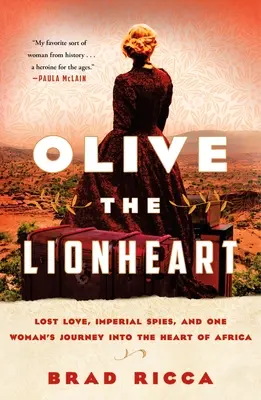 Olive the Lionheart: Utracona miłość, cesarscy szpiedzy i podróż jednej kobiety do serca Afryki - Olive the Lionheart: Lost Love, Imperial Spies, and One Woman's Journey Into the Heart of Africa