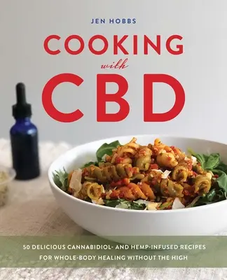 Gotowanie z CBD: 50 pysznych przepisów z kannabidiolem i konopiami na uzdrowienie całego ciała bez haju - Cooking with CBD: 50 Delicious Cannabidiol- And Hemp-Infused Recipes for Whole Body Healing Without the High