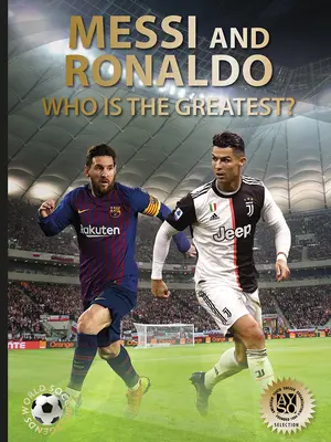 Messi i Ronaldo: Kto jest największy? (Legendy światowej piłki nożnej) - Messi and Ronaldo: Who Is the Greatest? (World Soccer Legends)