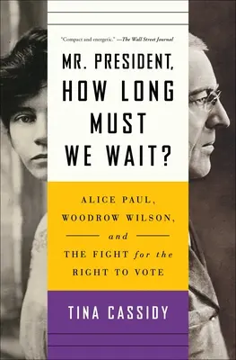 Panie prezydencie, jak długo musimy czekać? Alice Paul, Woodrow Wilson i walka o prawo do głosowania - Mr. President, How Long Must We Wait?: Alice Paul, Woodrow Wilson, and the Fight for the Right to Vote