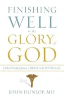 Skończyć dobrze na chwałę Boga: Strategie chrześcijańskiego lekarza - Finishing Well to the Glory of God: Strategies from a Christian Physician