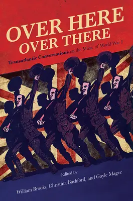 Over Here, Over There: Transatlantyckie rozmowy o muzyce I wojny światowej - Over Here, Over There: Transatlantic Conversations on the Music of World War I