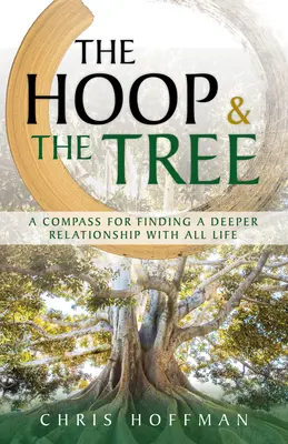 Obręcz i drzewo: Kompas do znalezienia głębszej relacji z całym życiem - The Hoop and the Tree: A Compass for Finding a Deeper Relationship with All Life