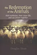 Odkupienie zwierząt: Ich ewolucja, życie wewnętrzne i nasza wspólna przyszłość - The Redemption of the Animals: Their Evolution, Their Inner Life, and Our Future Together