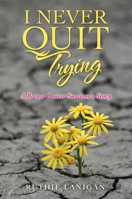 I Never Quit Trying: Historia osoby, która przeżyła raka piersi - I Never Quit Trying: A Breast Cancer Survivor's Story