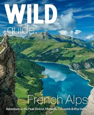 Wild Guide French Alps: Dzikie przygody, ukryte miejsca i cuda natury - Wild Guide French Alps: Wild Adventures, Hidden Places and Natural Wonders