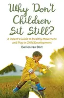 Dlaczego dzieci nie siedzą spokojnie? Przewodnik rodzica po zdrowym ruchu i zabawie w rozwoju dziecka - Why Don't Children Sit Still?: A Parent's Guide to Healthy Movement and Play in Child Development