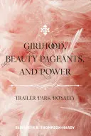 Dziewczęcość, konkursy piękności i władza: Trailer Park Royalty - Girlhood, Beauty Pageants, and Power: Trailer Park Royalty