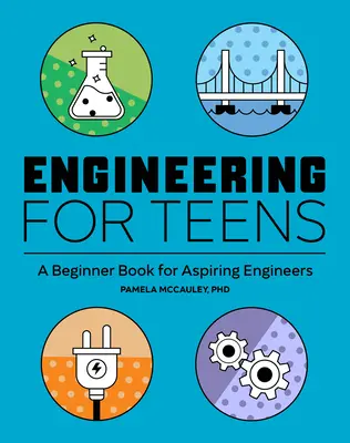 Inżynieria dla nastolatków: Książka dla początkujących inżynierów - Engineering for Teens: A Beginner's Book for Aspiring Engineers