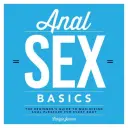 Podstawy seksu analnego: Przewodnik dla początkujących, jak zmaksymalizować przyjemność analną dla każdego ciała - Anal Sex Basics: The Beginner's Guide to Maximizing Anal Pleasure for Every Body