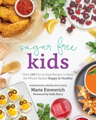 Dzieci bez cukru: Ponad 150 zabawnych i łatwych przepisów, aby cała rodzina była szczęśliwa i zdrowa - Sugar-Free Kids: Over 150 Fun & Easy Recipes to Keep the Whole Family Happy & Healthy